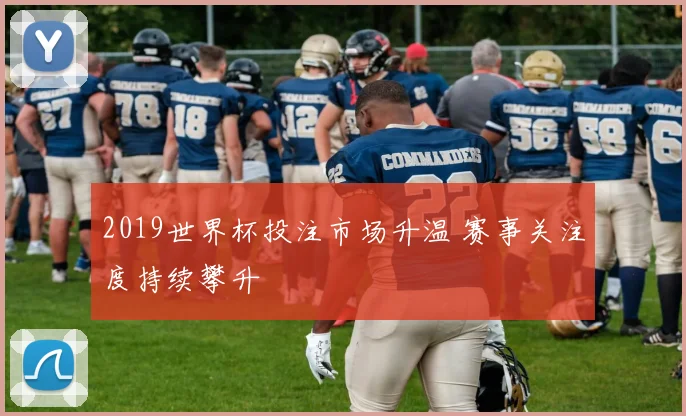 2019世界杯投注市场升温 赛事关注度持续攀升